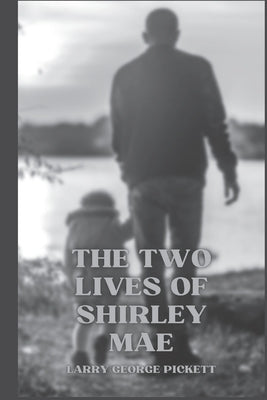 The Two Lives of Shirley Mae by Pickett, Larry George