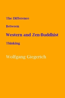 The Difference Between Western and Zen-Buddhist Thinking: A Western Commentary on Masao Abe's "The Self in Jung and Zen" by Giegerich, Wolfgang