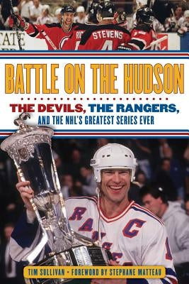Battle on the Hudson: The Devils, the Rangers, and the NHL's Greatest Series Ever by Sullivan, Tim