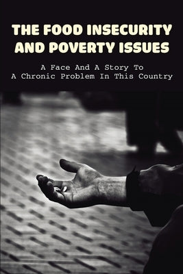 The Food Insecurity & Poverty Issues: A Face And A Story To A Chronic Problem In This Country: Inspirational Story About Poverty by Dimarzo, Joni