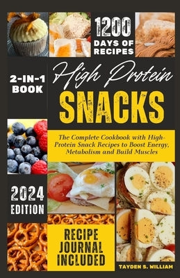 High Protein Snacks: The Complete Cookbook with HighProtein Snack Recipes to Boost Energy, Metabolism and Build Muscles by William, Tayden S.
