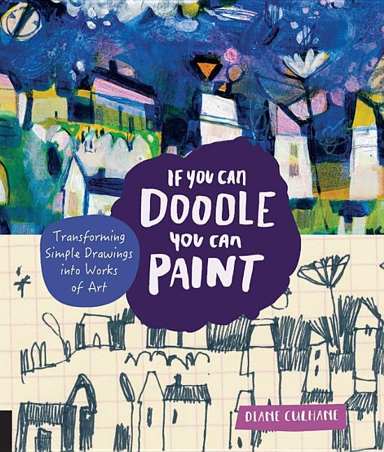 If You Can Doodle, You Can Paint: Transforming Simple Drawings Into Works of Art by Culhane, Diane