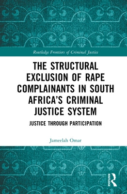 The Structural Exclusion of Rape Complainants in South Africa's Criminal Justice System: Justice through Participation by Omar, Jameelah
