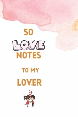 50 Love Notes to my lover: 100 page fill in the blank space word of affirmation journal for lovers .Can serve as Valentines gift for girlfriend, by Press, Life Works