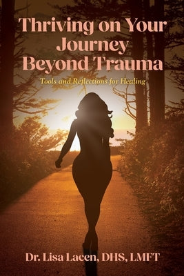 Thriving on Your Journey Beyond Trauma: Tools and Reflections for Healing by Lacen Dhs Lmft, Lisa