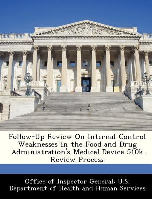 Follow-Up Review on Internal Control Weaknesses in the Food and Drug Administration's Medical Device 510k Review Process by Office of Inspector General U. S. Depart
