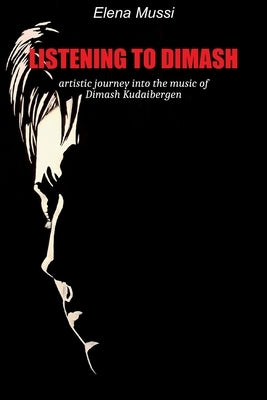 Listening to Dimash: artistic journey into the music of Dimash Kudaibergen by Mussi, Elena