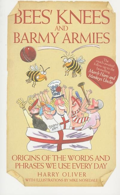 Bees Knees and Barmy Armies - Origins of the Words and Phrases we Use Every Day by Oliver, Harry Oliver
