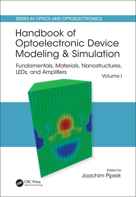 Handbook of Optoelectronic Device Modeling and Simulation: Fundamentals, Materials, Nanostructures, Leds, and Amplifiers, Vol. 1 by Piprek, Joachim