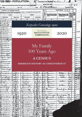 Keepsake Genealogy 1920- My Family 100 Years Ago Before and After: American History As I Discovered It! by Yarrington, Dalva Evette
