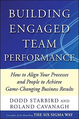 Building Engaged Team Performance: Align Your Processes and People to Achieve Game-Changing Business Results by Starbird, Dodd