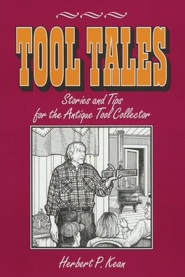 Tool Tales, Stories and Tips for the Antique Tool Collector by Kean, Herbert P.