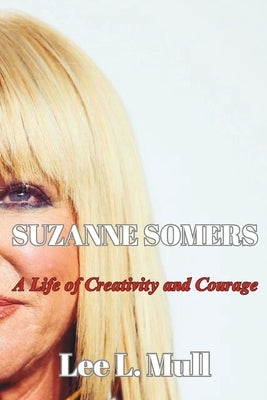 Suzanne Somers: A Life of Creativity and Courage by Mull, Lee L.