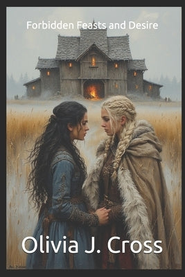 Forbidden Feasts and Desire by Cross, Olivia J.