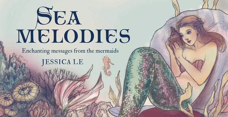 Sea Melodies: Enchanting Messages from the Mermaids by Le, Jessica