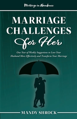 Marriage In Abundance's Marriage Challenges for Her: One Year of Weekly Suggestions to Love Your Husband More Effectively and Transform Your Marriage by Shrock, Mandy