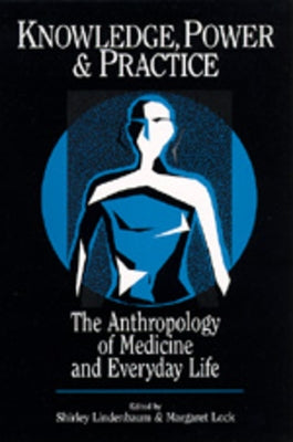 Knowledge, Power, and Practice: The Anthropology of Medicine and Everyday Life Volume 36 by Lindenbaum, Shirley