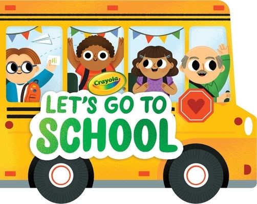 Crayola: Let's Go to School (a Crayola School Bus-Shaped Novelty Board Book for Toddlers) by Buzzpop