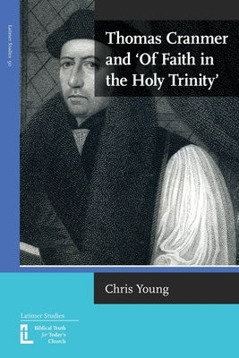 Thomas Cranmer and 'Of Faith in the Holy Trinity' by Young, Chris
