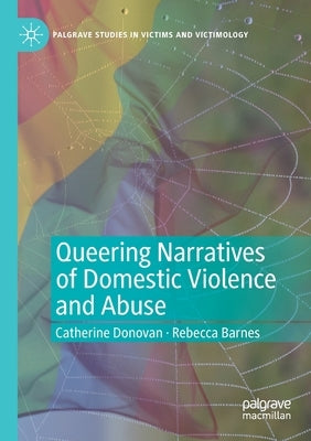Queering Narratives of Domestic Violence and Abuse: Victims And/Or Perpetrators? by Donovan, Catherine