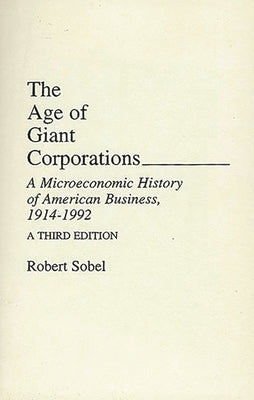 The Age of Giant Corporations: A Microeconomic History of American Business, 1914â "1992 by Sobel, Robert