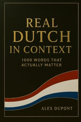 Real Dutch in Context - 1000 Words That Actually Matter by DuPont, Alex