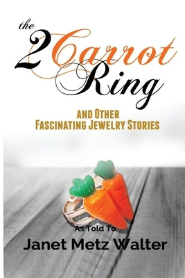 The 2 Carrot Ring, and Other Fascinating Jewelry Stories by Walter, Janet Metz