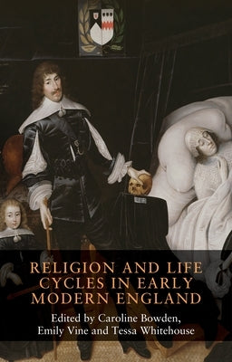 Religion and Life Cycles in Early Modern England by Bowden, Caroline