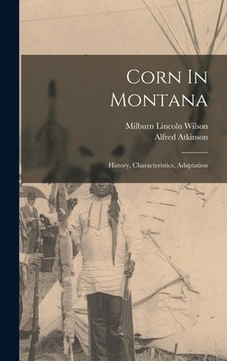 Corn In Montana: History, Characteristics, Adaptation by Atkinson, Alfred