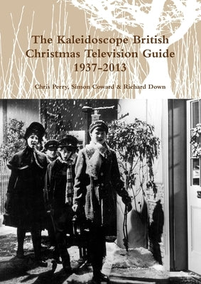 The Kaleidoscope British Christmas Television Guide 1937-2013 by Perry, Chris