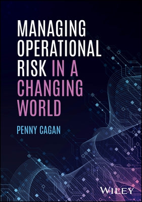 Managing Operational Risk in a Changing World by Cagan, Penny