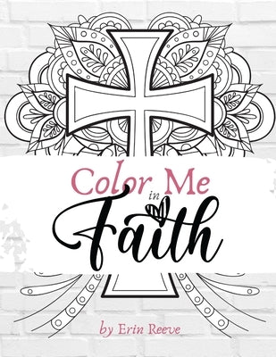 Color Me in Faith: A Down-To-Earth Christian Adult Coloring Book by Reeve, Erin