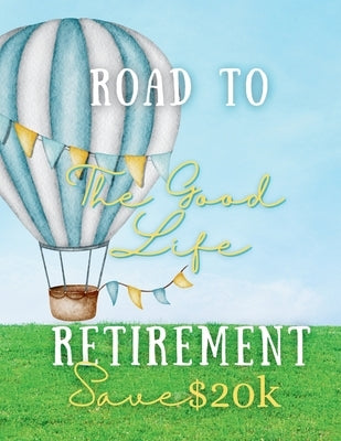 Road to Retirement: The Good Life: Save $20k Savings Challenge Book by O. S. W., Nita
