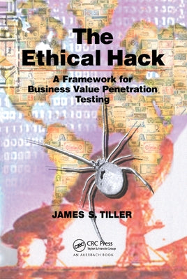 The Ethical Hack: A Framework for Business Value Penetration Testing by Tiller, James S.
