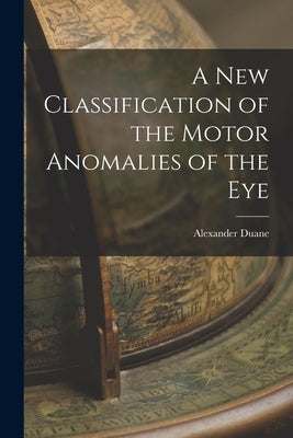 A New Classification of the Motor Anomalies of the Eye by Duane, Alexander