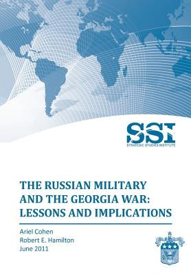 The Russian Military and the Georgia War: Lessons and Implications by Cohen, Ariel