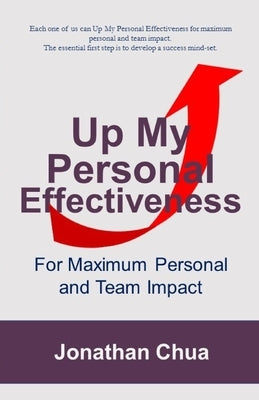 Up My Personal Effeectiveness: For Maximum Personal and Team Impact by Chua, Jonathan