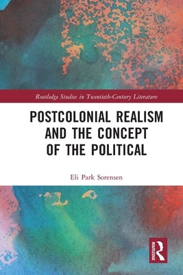 Postcolonial Realism and the Concept of the Political by Sorensen, Eli Park