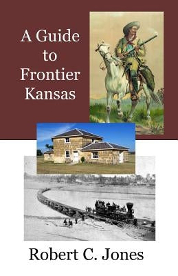 A Guide to Frontier Kansas by Jones, Robert C.