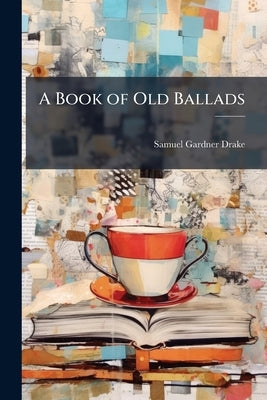 A Book of Old Ballads by Drake, Samuel Gardner
