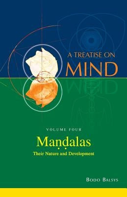 Mandalas: Their Nature and Development (Vol.4 of a Treatise on Mind) by Balsys, Bodo