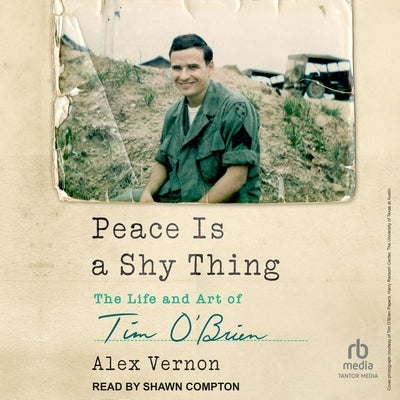 Peace Is a Shy Thing: The Life and Art of Tim O'Brien by Vernon, Alex