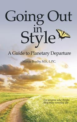 Going Out in Style: A Guide to Planetary Departure by Beachy M. S. L. P. C., Marcia