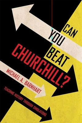 Can You Beat Churchill?: Teaching History Through Simulations by Barnhart, Michael A.