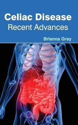 Celiac Disease: Recent Advances by Gray, Brianna