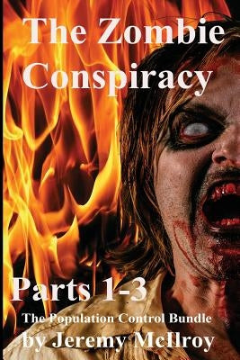 The Zombie Conspiracy: Parts 1-3 The Population Control Bundle by McIlroy, Jeremy