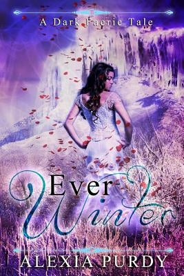 Ever Winter (A Dark Faerie Tale #3) by Purdy, Alexia