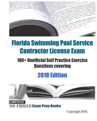 Florida Swimming Pool Service Contractor License Exam 100+ Unofficial Self Practice Exercise Questions covering 2018/19 Edition by Examreview