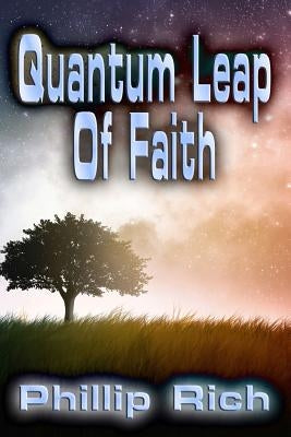 Quantum Leap Of Faith by Rich, Phillip