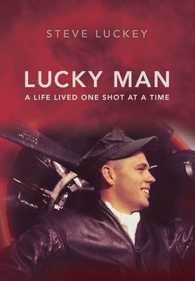 Lucky Man: A Life Lived One Shot at a Time by Luckey, Stephen A.
